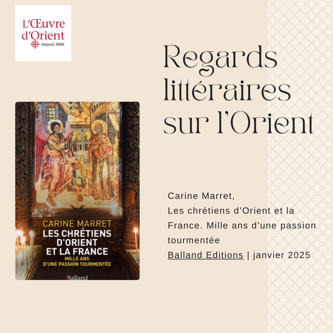 Carine Marret Les chrétiens d’Orient et la France, mille ans d’une passion tourmentée, sélection Prix littéraire 2025 de L’Œuvre d’Orient